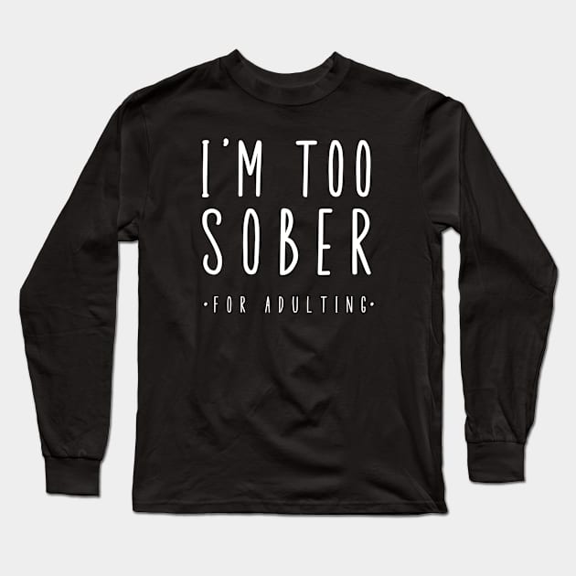 I'm Too Sober For Adulting Long Sleeve T-Shirt by SOS@ddicted